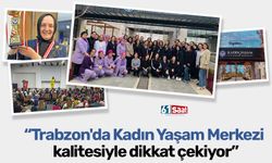 Trabzon'da Kadın Yaşam Merkezi kalitesi fark yaratıyor