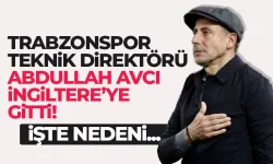 Trabzonspor teknik direktörü Abdullah Avcı, İngiltere'ye gitti!