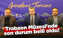 Trabzon Müzesi'nde son durum belli oldu!