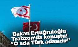 Bakan Ertuğruloğlu Trabzon'da konuştu! "O ada Türk adasıdır"