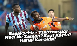 Başakşehir - Trabzonspor maçı ne zaman? saat kaçta? hangi kanalda?