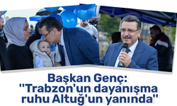 Başkan Genç: ''Trabzon'un dayanışma ruhu Altuğ'un yanında''