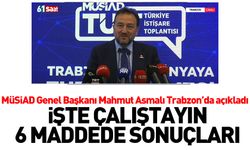 MÜSİAD Genel Başkanı Mahmut Asmalı Trabzon'da çalıştayın sonuçlarını 6 maddeyle açıkladı