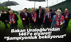 Bakan Uraloğlu’ndan 1461'e ziyaret! ''Şampiyonluk bekliyoruz''