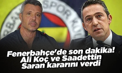 Fenerbahçe'de son dakika! Ali Koç ve Saadettin Saran kararını verdi