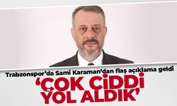 Trabzonspor'da Sami Karaman'dan açıklama 'Çok ciddi yol aldık'