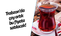 Trabzon'da çay artık bu fiyata satılacak! Duyunca şaşırabilirsiniz