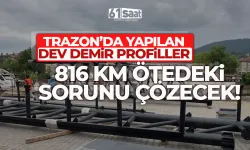 Trabzon'da yapılan dev profil demirler, 816 km ötedeki sorunu çözecek!