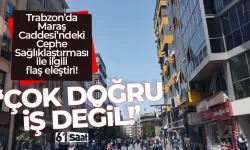 Trabzon Maraş Caddesi'ndeki Cephe Sağlıklaştırmasına flaş eleştiri!