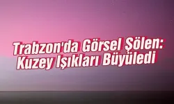Trabzon'da Görsel Şölen: Kuzey Işıkları Büyüledi