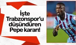 İşte Trabzonspor’u düşündüren Pepe kararı!