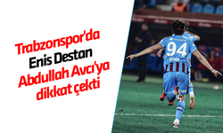 Trabzonspor'da Enis Destan Abdullah Avcı'ya dikkat çekti