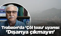 Trabzon'da 'Çöl tozu' uyarısı: 'Dışarıya çıkmayın'