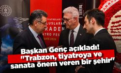 Başkan Genç açıkladı! "Trabzon, tiyatroya ve sanata önem veren bir şehir"