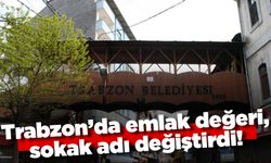 Trabzon’da emlak değeri, sokak adı değiştirdi! 