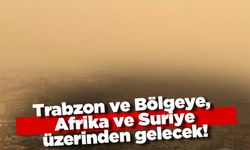 Trabzon ve Bölgeye, Afrika ve Suriye üzerinden gelecek! 