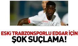 Eski Trabzonsporlu Edgar için şok suçlama!