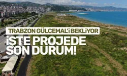 Trabzon Gülcemal Projesinde son durum!