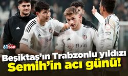 Beşiktaş'ın Trabzonlu yıldızı Semih'in acı günü