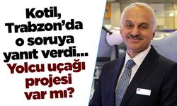 Kotil, Trabzon’da o soruya yanıt verdi… Yolcu uçağı projesi var mı?