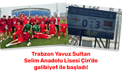 Trabzon Yavuz Sultan Selim Anadolu Lisesi Çin’de galibiyet ile başladı!