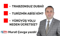Murat Çavga yazdı! Trabzonsuz Dubai - Turizm abisi kim? - Yürüyüş yolu neden ücretsiz?