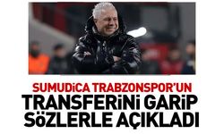 Sumudica Trabzonspor'un transferini garip sözlerle açıkladı