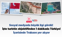 Sosyal medyada büyük ilgi gördü! İşte turistin objektifinden 1 dakikada Türkiye! İçerisinde Trabzon yer alıyor