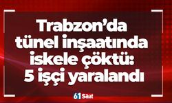 Trabzon’da tünel inşaatında iskele çöktü: 5 işçi yaralandı