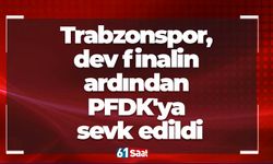 Trabzonspor, dev finalin ardından PFDK'ya sevk edildi