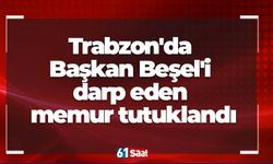 Trabzon'da Başkan Beşel'i darp eden memur tutuklandı
