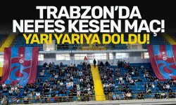 Trabzon'da nefes kesen maç! Yarı yarıya doldu..