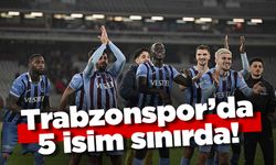 Trabzonspor'da 5 isim sınırda