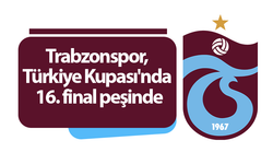 Trabzonspor, Türkiye Kupası'nda 16. final peşinde