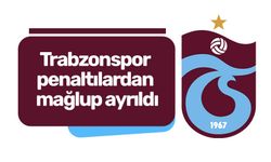 Trabzonspor penaltılardan mağlup ayrıldı
