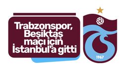 Trabzonspor, Beşiktaş maçı için İstanbul'a gitti