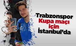 Trabzonspor Kupa maçı için İstanbul’da
