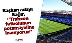 Başkan adayı Sağır, "Trabzon futbolunun potansiyeline inanıyoruz"