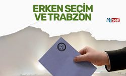 ERKEN SEÇİM VE TRABZON