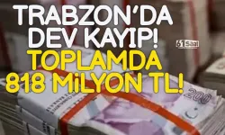 Trabzon'da 818 Milyon TL'lik dev kayıp!