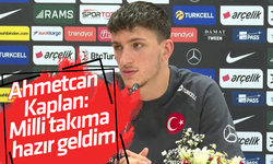 Ahmetcan Kaplan: Milli takıma hazır geldim