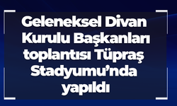 Geleneksel Divan Kurulu Başkanları toplantısı Tüpraş Stadyumu’nda yapıldı
