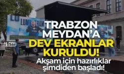 Trabzon Meydanına dev ekranlar kuruldu!