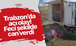 Trabzon’da acı olay! Feci şekilde can verdi