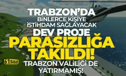 Trabzon'da dev proje paraya takıldı... Valilik de girmedi!