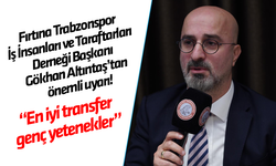 Fırtına Trabzonspor İş İnsanları ve Taraftarları Derneği Başkanı Gökhan Altıntaş’tan önemli uyarı