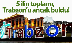 5 ilin toplamı, Trabzon’u ancak buldu!