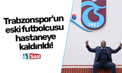 Trabzonspor'un eski futbolcusu hastaneye kaldırıldı!