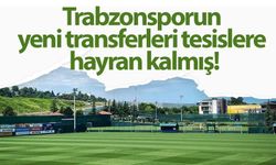 Trabzonsporun yeni transferleri tesislere hayran kalmış!