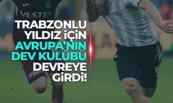 Trabzonlu yıldız için Avrupa’nın dev kulübü devreye giriyor!